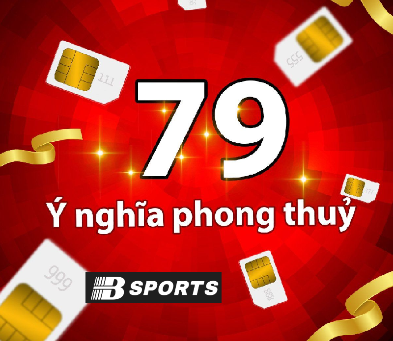 Số 79 có ý nghĩa gì trong lĩnh vực sim phong thuỷ Số 79 có ý nghĩa gì trong lĩnh vực sim phong thuỷ