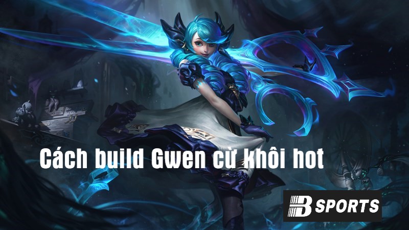 Bảng ngọc và cách lên đồ phù hợp cho tướng Gwen