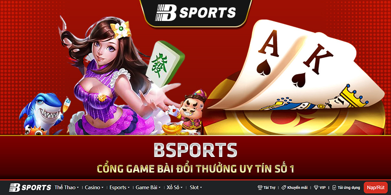 Bsports – Top 1 game bài đổi thưởng uy tín Bkat
